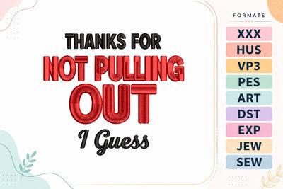 Thanks For Not Pulling Out I Guess Funny Father’s Day Quote Embroidery Design Embroidery/Applique DESIGNS sg embroidery 