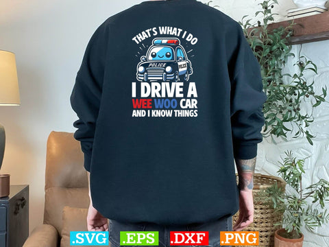 That IS What I Do I Drive A Wee Woo Car And I Know Things Shirt, Police Svg, Back the Blue Svg, Thin Blue Line Svg, Police Officer Svg SVG Creativeart88 
