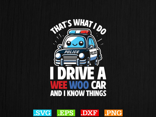 That IS What I Do I Drive A Wee Woo Car And I Know Things Shirt, Police Svg, Back the Blue Svg, Thin Blue Line Svg, Police Officer Svg SVG Creativeart88 