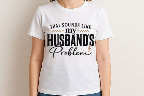 That Sounds Like My Husband’s Problem PNG Funny Wife Quote SVG BillahCrafts 