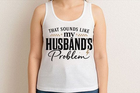 That Sounds Like My Husband’s Problem PNG Funny Wife Quote SVG BillahCrafts 