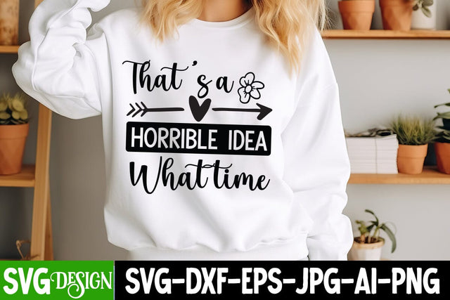 That’s a Horrible idea What time SVG Design,Sarcastic Sticker Design,Sarcastic Shirt Design,Sarcastic SVG Design,Sarcastic Cut Files,Funny SVG bundle, sarcastic quotes SVG BlackCatsMedia 