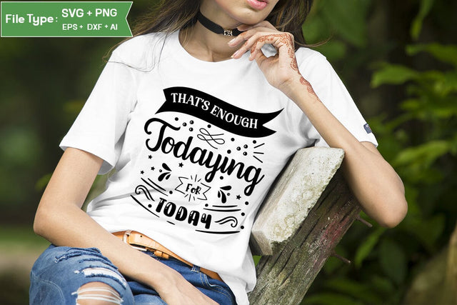 That's Enough Todaying For Today SVG Design, Sassy SVG Design, Funny SVG Cut Files, SVGs,Quotes and Sayings,Food & Drink,On Sale, Print & Cut SVG DesignPlante 503 