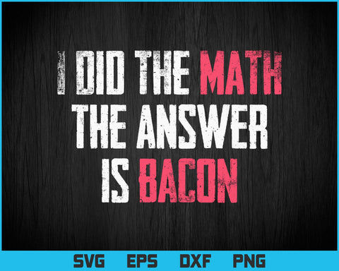 The Answer Is Bacon Svg Png Files, Funny Math Student Gift T-Shirt Design for Bacon Lover SVG DesignDestine 