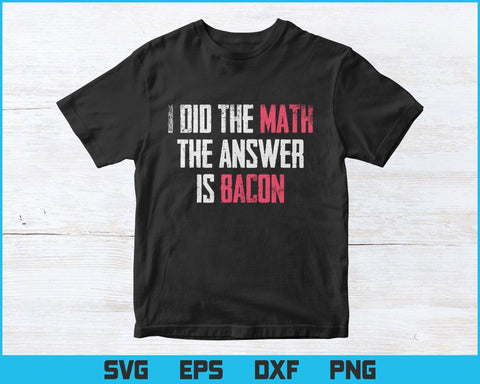 The Answer Is Bacon Svg Png Files, Funny Math Student Gift T-Shirt Design for Bacon Lover SVG DesignDestine 