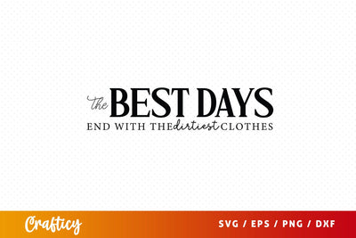 The best days end with the dirtiest clothes SVG Design SVG Designangry 