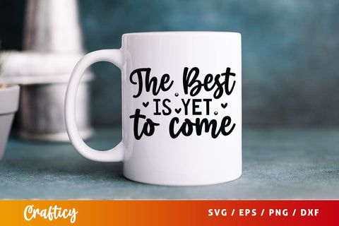 The Best Is Yet To Come SVG Design SVG Designangry 