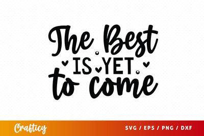 The Best Is Yet To Come SVG Design SVG Designangry 