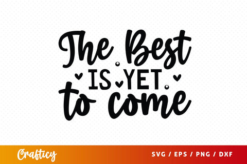 The Best Is Yet To Come SVG Design SVG Designangry 