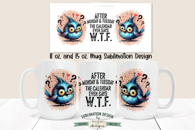 The Calendar Even Says WTF Funny Crazy Bird - 11 & 15 oz Mug Sublimation Sublimation Ewe-N-Me Designs 
