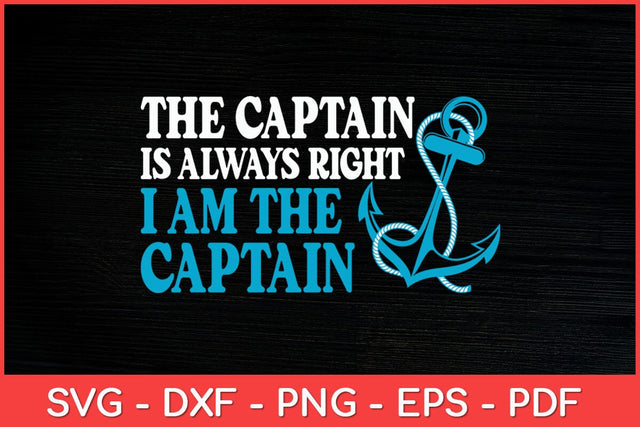 The Captain Is Always Right I Am The Captain Boat Captain Svg Design SVG artprintfile 