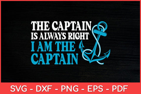 The Captain Is Always Right I Am The Captain Boat Captain Svg Design SVG artprintfile 