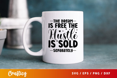The Dream Is Free The Hustle Is Sold Separately SVG Design SVG Designangry 