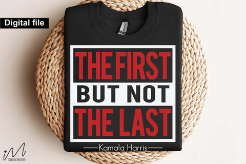 The first but not the last svg, kamala Harris svg, Camala Harris t-shirt, Madam President, Democratic t shirt, Camala Harris 2024 svg, Gift for Her SVG Isabella Machell 