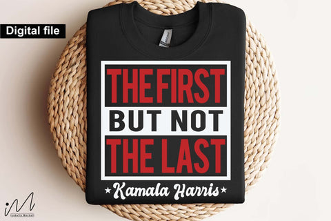The first but not the last svg, kamala Harris svg, Camala Harris t-shirt, Madam President, Democratic t shirt, Camala Harris 2024 svg, Gift for Her SVG Isabella Machell 