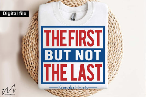 The first but not the last svg, kamala Harris svg, Camala Harris t-shirt, Madam President, Democratic t shirt, Camala Harris 2024 svg, Gift for Her SVG Isabella Machell 