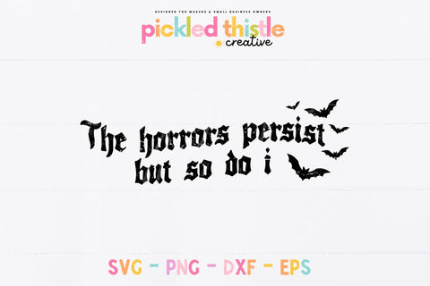 The Horrors Persist But So Do I SVG, Funny Gothic Halloween SVG, Spooky Mental Health SVG, Bat Quote SVG, Halloween Cricut Cut File SVG Pickled Thistle Creative 