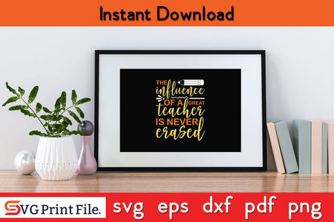 The Influence of a Good Teacher Can Never Be Erased T-Shirt SVG PNG SVG SVG Print File 