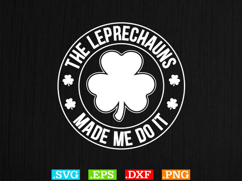 The Leprechauns Made Me Do It Gift St patrick's T-shirt Design SVG Creativeart88 