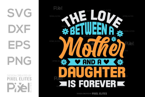 The Love Between A Mother And A Daughter Is Forever SVG Mother's Day Gift Mom Lover Tshirt Bundle Mother's Day Quote Design, PET 00175 SVG ETC Craft 
