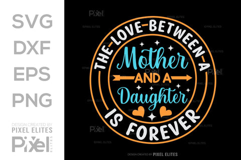 The Love Between A Mother And A Daughter Is Forever SVG Mother's Day Gift Mom Lover Tshirt Bundle Mother's Day Quote Design, PET 00175 SVG ETC Craft 