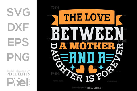 The Love Between A Mother And A Daughter Is Forever SVG Mother's Day Gift Mom Lover Tshirt Bundle Mother's Day Quote Design, PET 00175 SVG ETC Craft 