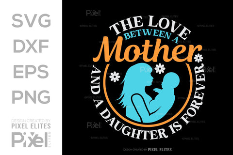 The Love Between A Mother And A Daughter Is Forever SVG Mother's Day Gift Mom Lover Tshirt Bundle Mother's Day Quote Design, PET 00175 SVG ETC Craft 