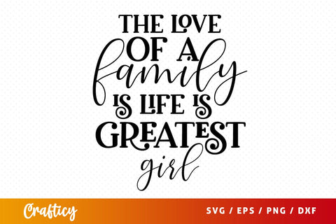 The love of a family is life is greatest girl SVG Design SVG Designangry 