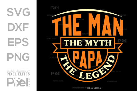 The Man The Myth Papa The Legend Tshirt Bundle Fathers Day Quote Design, PET 00482 SVG ETC Craft 