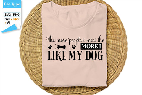 The More People I Meet The More I Like My Dog SVG Cut File, SVGs,Quotes and Sayings,Food & Drink,On Sale, Print & Cut SVG DesignPlante 503 