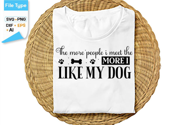 The More People I Meet The More I Like My Dog SVG Cut File, SVGs,Quotes and Sayings,Food & Drink,On Sale, Print & Cut SVG DesignPlante 503 
