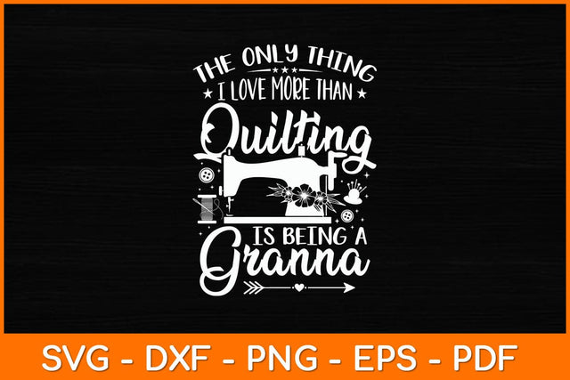 The Only Thing I Love More Than Quilting Is Being A Granna Svg File SVG artprintfile 