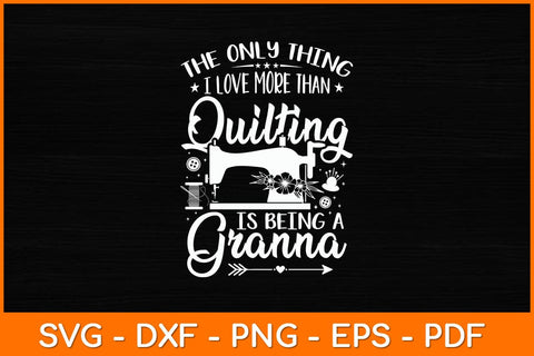 The Only Thing I Love More Than Quilting Is Being A Granna Svg File SVG artprintfile 