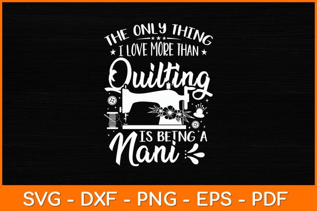 The Only Thing I Love More Than Quilting Is Being A Nani Svg File SVG artprintfile 