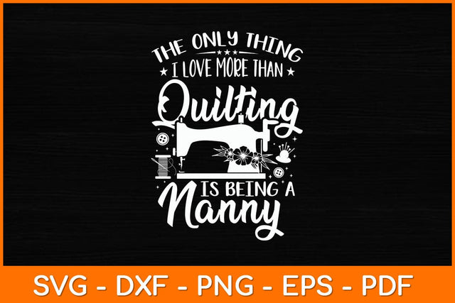 The Only Thing I Love More Than Quilting Is Being A Nanny Svg File SVG artprintfile 