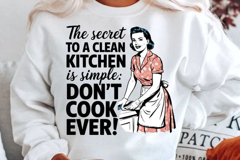 The Secret To A Clean Kitchen Is Simple Don't Cook Ever! Sublimation Design Sublimation Regulrcrative 