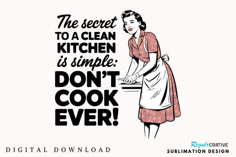 The Secret To A Clean Kitchen Is Simple Don't Cook Ever! Sublimation Design Sublimation Regulrcrative 