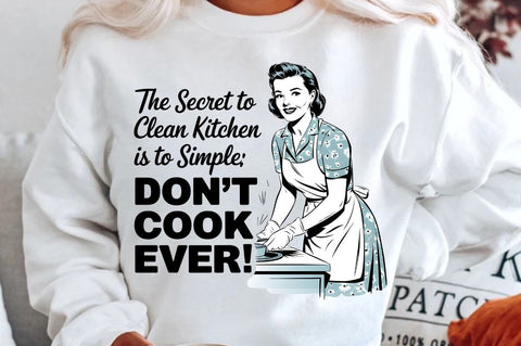 The Secret To A Clean Kitchen Is Simple Don't Cook Ever! Sublimation Design Sublimation Regulrcrative 