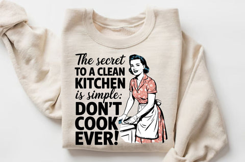 The Secret To A Clean Kitchen Is Simple Don't Cook Ever! Sublimation Design Sublimation Regulrcrative 