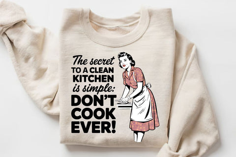 The Secret To A Clean Kitchen Is Simple Don't Cook Ever! Sublimation Design Sublimation Regulrcrative 