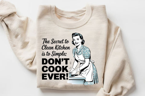 The Secret To A Clean Kitchen Is Simple Don't Cook Ever! Sublimation Design Sublimation Regulrcrative 