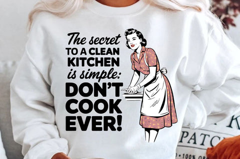 The Secret To A Clean Kitchen Is Simple Don't Cook Ever! Sublimation Design Sublimation Regulrcrative 