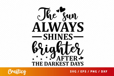 The sun always shines brighter after the darkest days SVG Design SVG Designangry 
