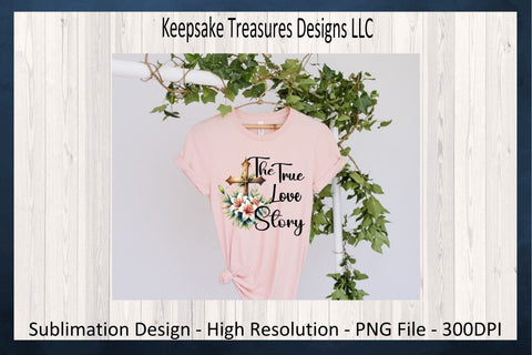 The True Love Story Sublimation PNG, Inspirational Shirt Design, Easter Tote Bag Design, Wooden Cross, Digital Download, Printable PNG Sublimation Keepsake Treasures Designs LLC. 