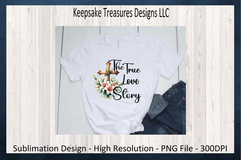 The True Love Story Sublimation PNG, Inspirational Shirt Design, Easter Tote Bag Design, Wooden Cross, Digital Download, Printable PNG Sublimation Keepsake Treasures Designs LLC. 