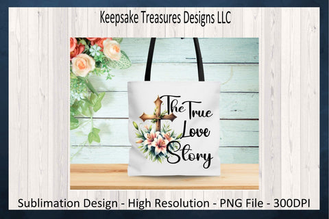 The True Love Story Sublimation PNG, Inspirational Shirt Design, Easter Tote Bag Design, Wooden Cross, Digital Download, Printable PNG Sublimation Keepsake Treasures Designs LLC. 