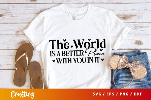 The world is a better place with you in it T-shart SVG Design SVG Designangry 