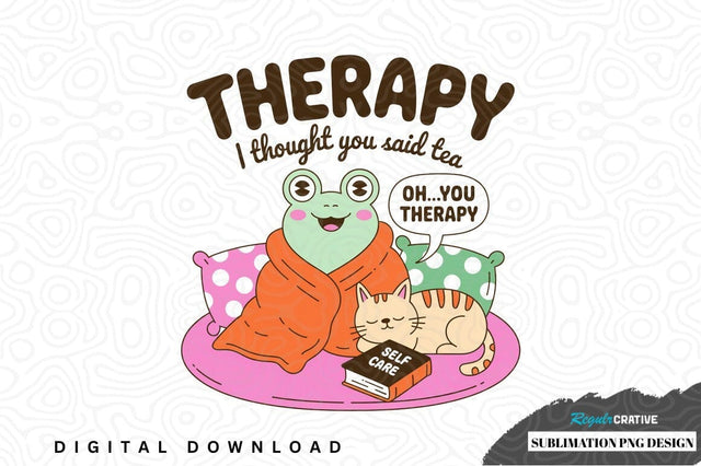 Therapy thought you said tea sublimation png design Sublimation Regulrcrative 