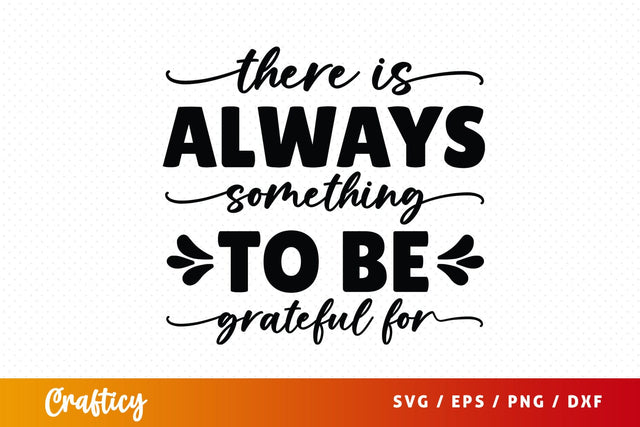 There Is Always Something To Be Grateful For SVG Design SVG Designangry 