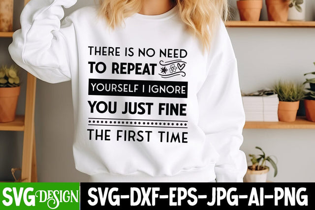 There is No Need to Repeat Yourself I Ignore You Just Fine the First Time SVG Design,Sarcastic Cut Files,Funny SVG bundle, sarcastic quotes svg SVG BlackCatsMedia 